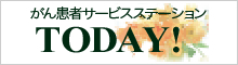 がん患者サービスステーション　TODAY!